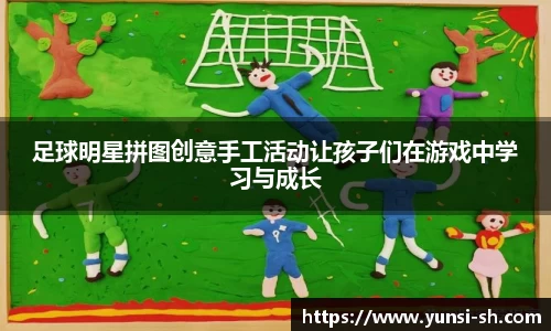 足球明星拼图创意手工活动让孩子们在游戏中学习与成长